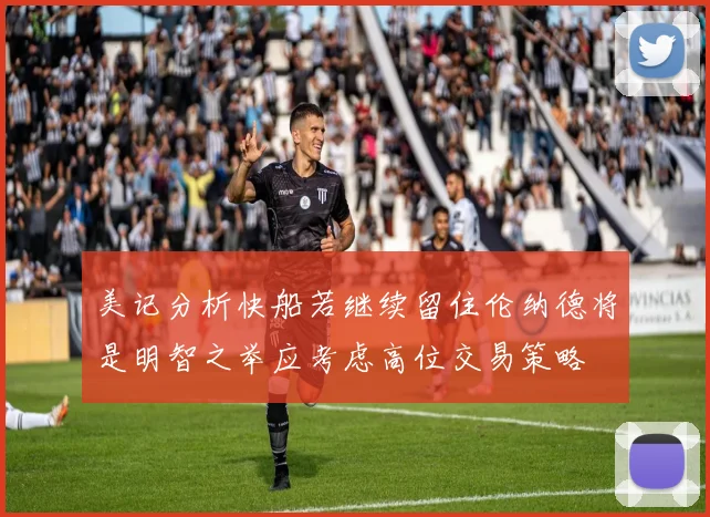 美记分析快船若继续留住伦纳德将是明智之举应考虑高位交易策略