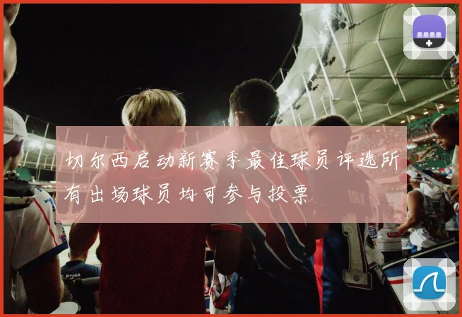 切尔西启动新赛季最佳球员评选所有出场球员均可参与投票