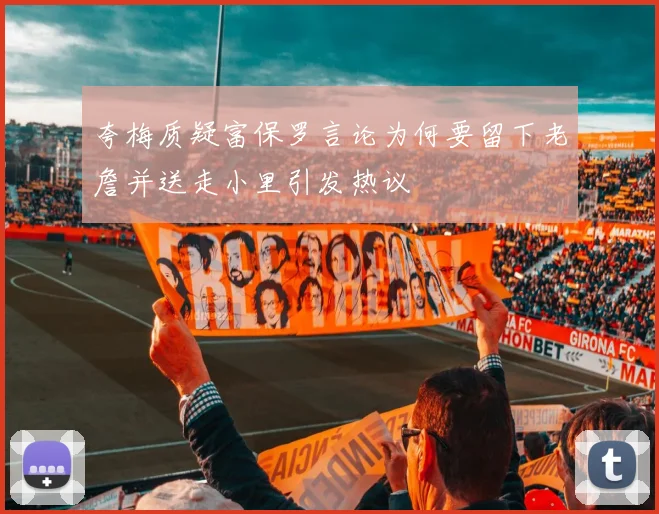 夸梅质疑富保罗言论为何要留下老詹并送走小里引发热议