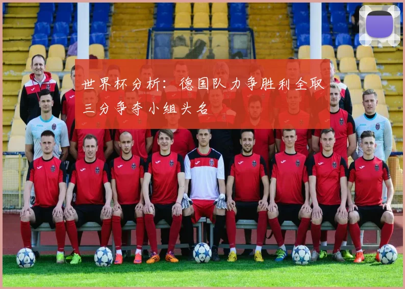世界杯分析：德国队力争胜利全取三分争夺小组头名