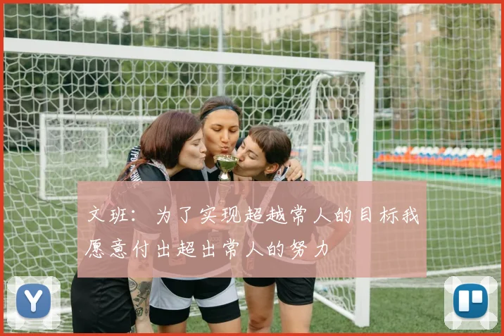 文班：为了实现超越常人的目标我愿意付出超出常人的努力